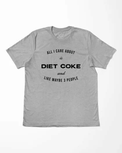 All I Care About Is Diet Coke And Like Maybe 3 People T-Shirt