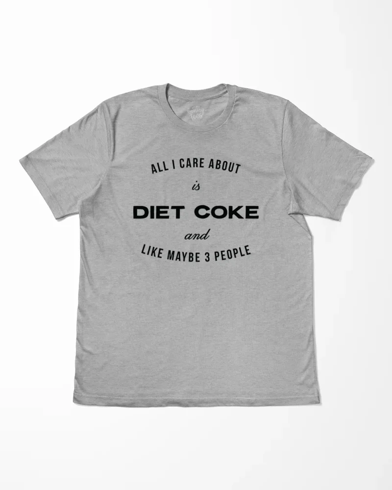 All I Care About Is Diet Coke And Like Maybe 3 People T-Shirt