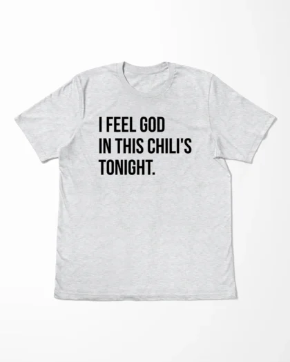 I Feel God In This Chili's Tonight T-Shirt