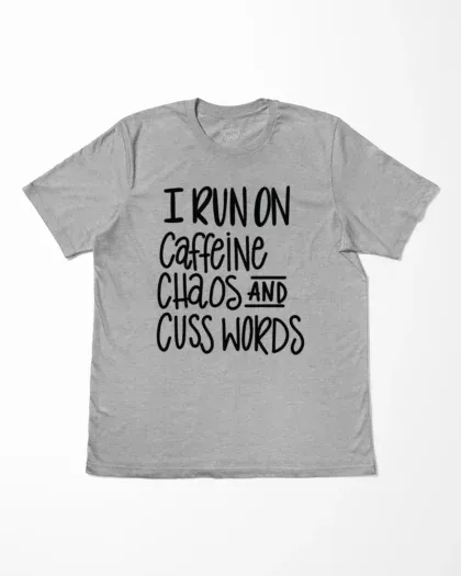 I Run On Caffeine Chaos And Cuss Words T-Shirt