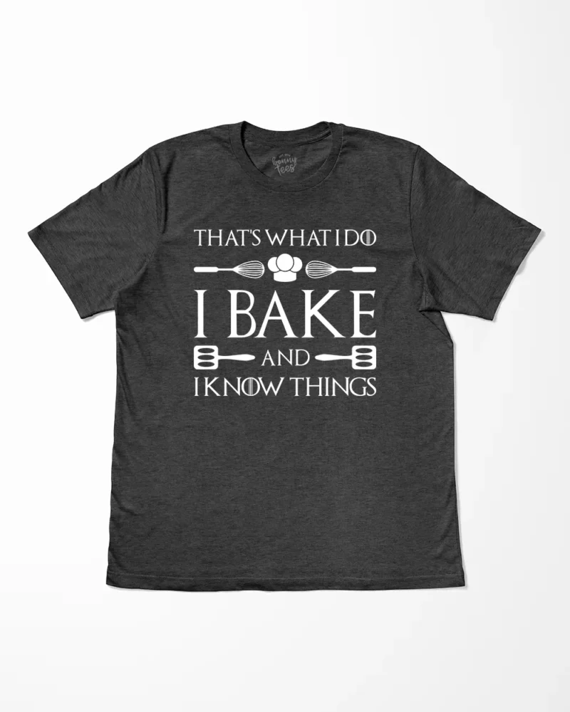 That’s What I Do I Bake And I Know Things T-Shirt