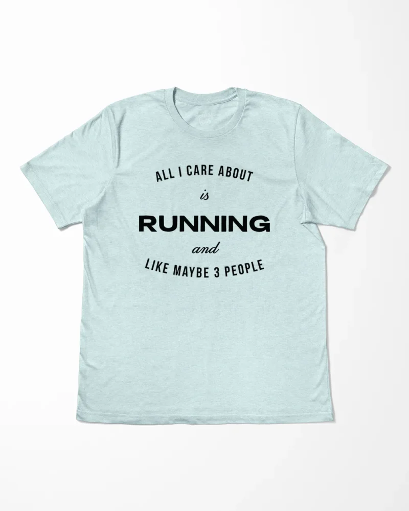 All I Care About Is Running And Like Maybe 3 People T-Shirt