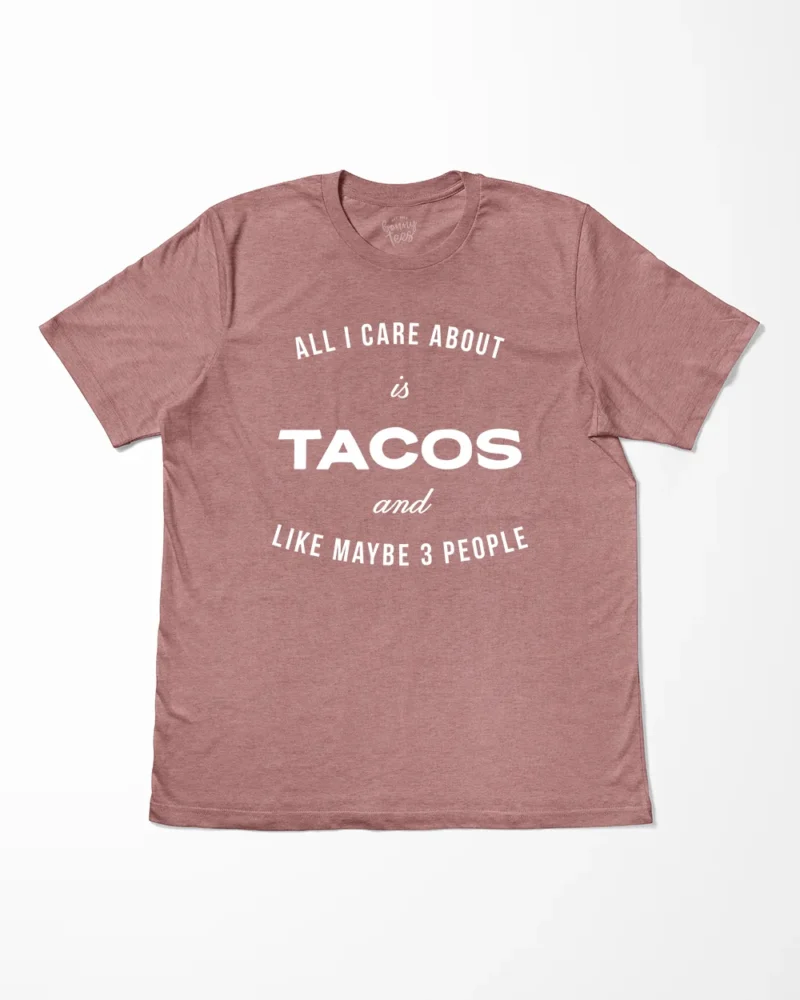 All I Care About Is Tacos And Like Maybe 3 People T-Shirt