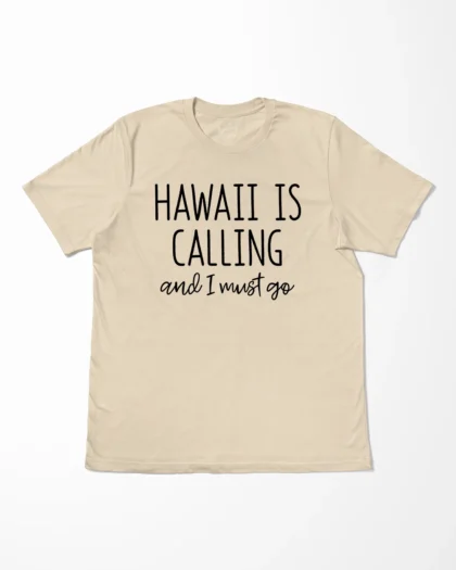 Hawaii Is Calling And I Must Go T-Shirt