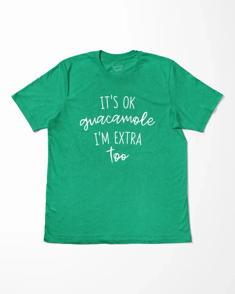 It's Ok Guacamole I'm Extra Too T-Shirt