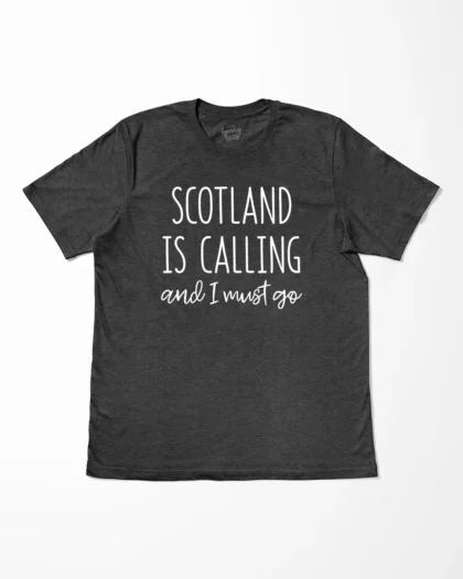 Scotland Is Calling And I Must Go T-Shirt