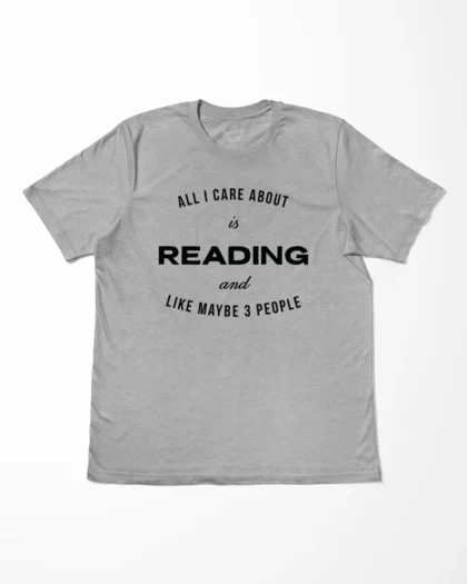 All I Care About Is Reading And Like Maybe 3 People T-Shirt