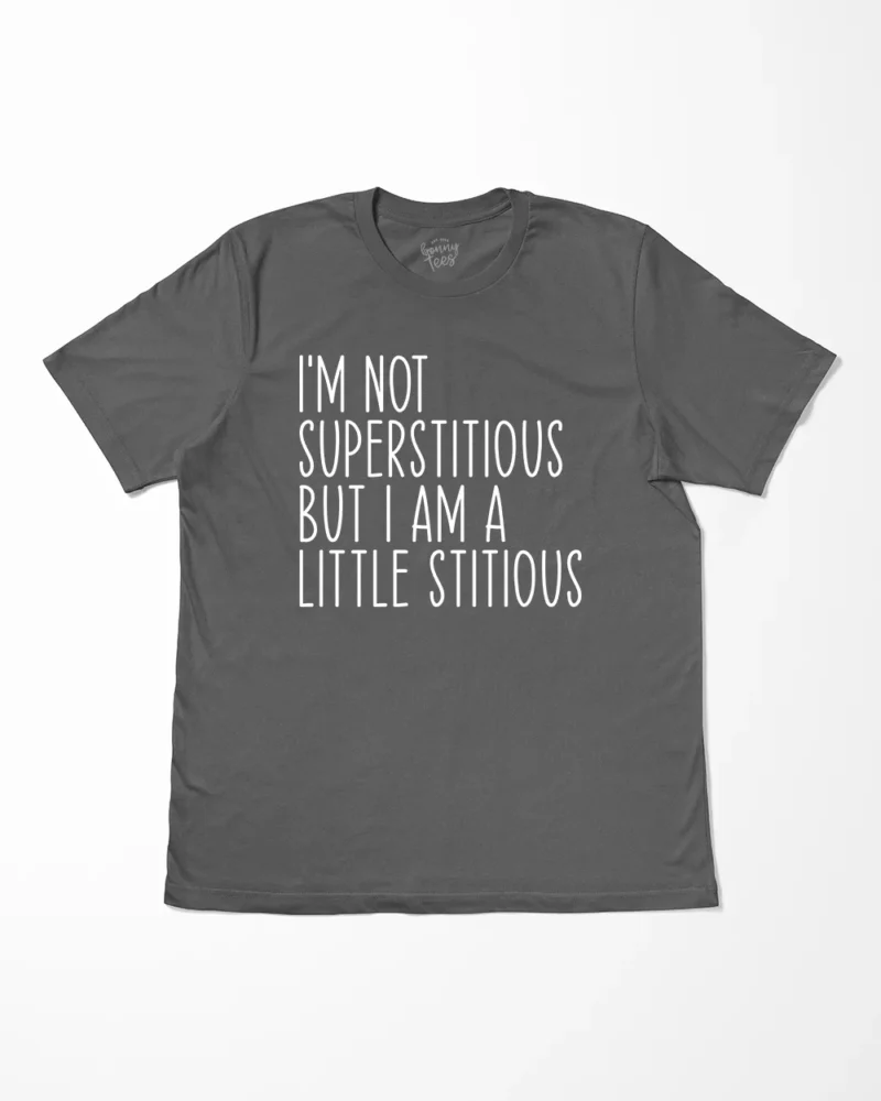 I'm Not Superstitious But I Am A Little Stitious T-Shirt