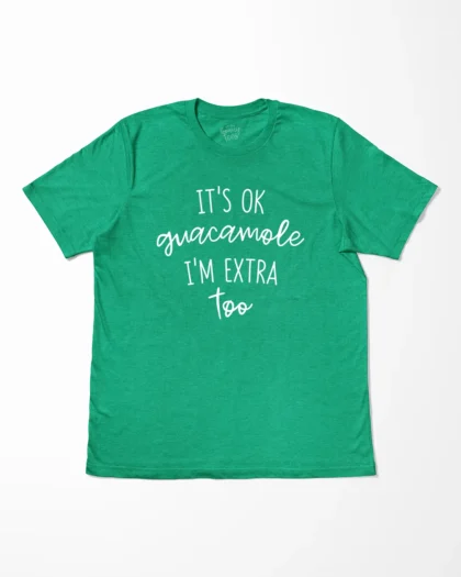 It's Ok Guacamole I'm Extra Too T-Shirt