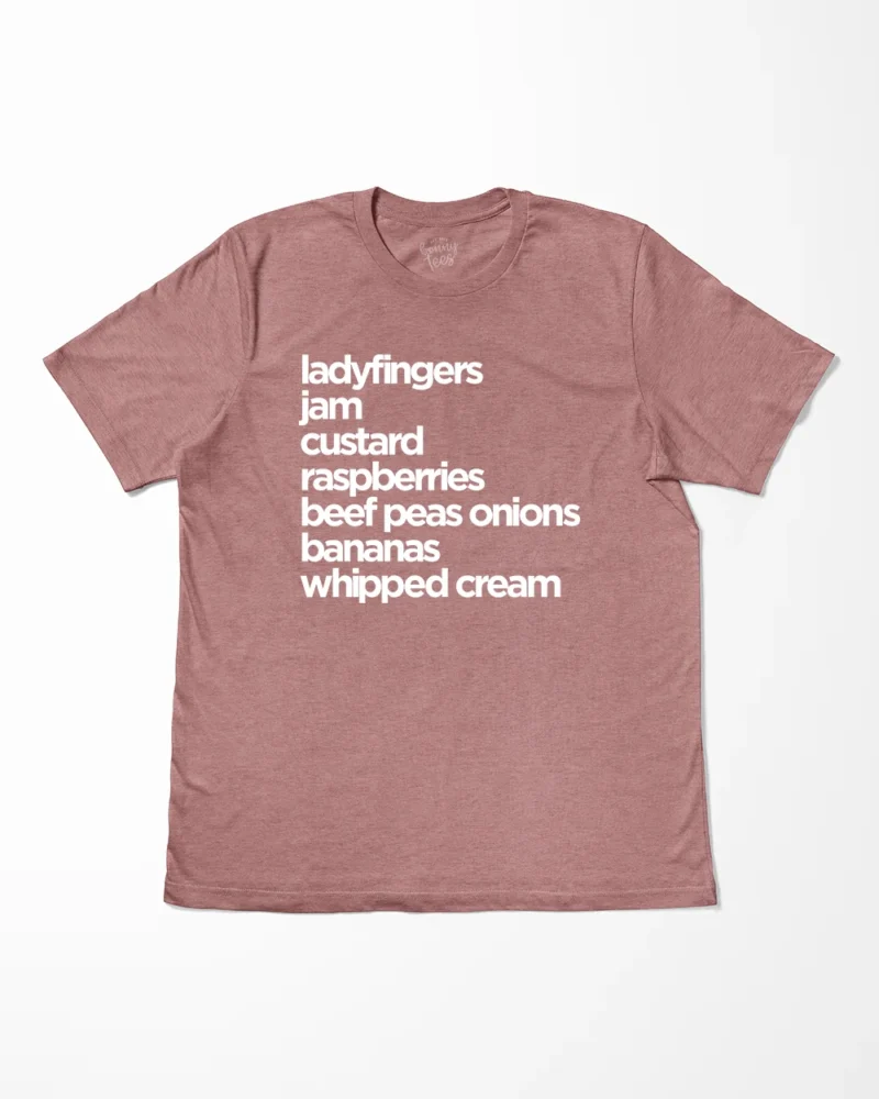 Ladyfingers Jam Custard Raspberries Beef Peas Onions Bananas Whipped Cream T-Shirt