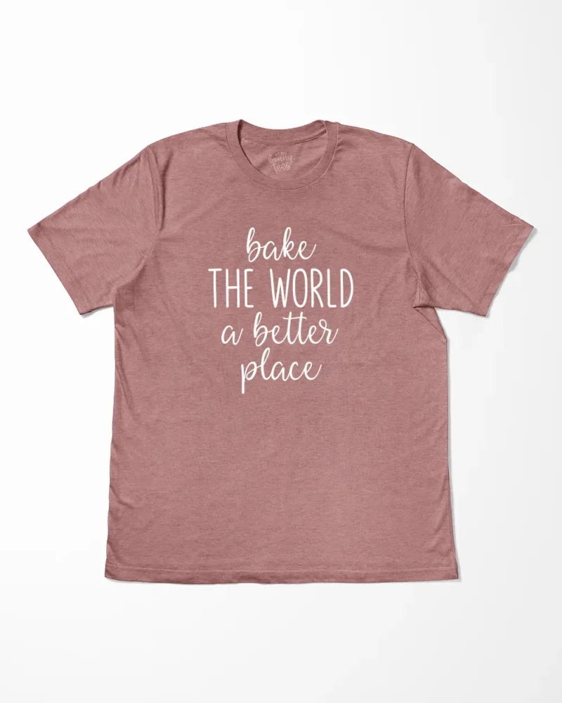 Bake The World A Better Place T-Shirt