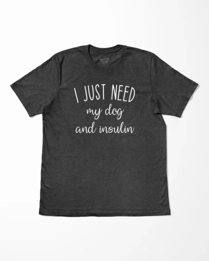 I Just Need My Dog And Insulin T-Shirt