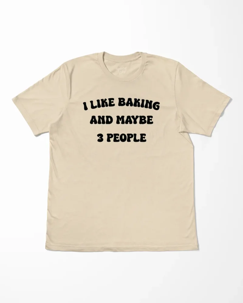 I Like Baking And Maybe 3 People T-Shirt