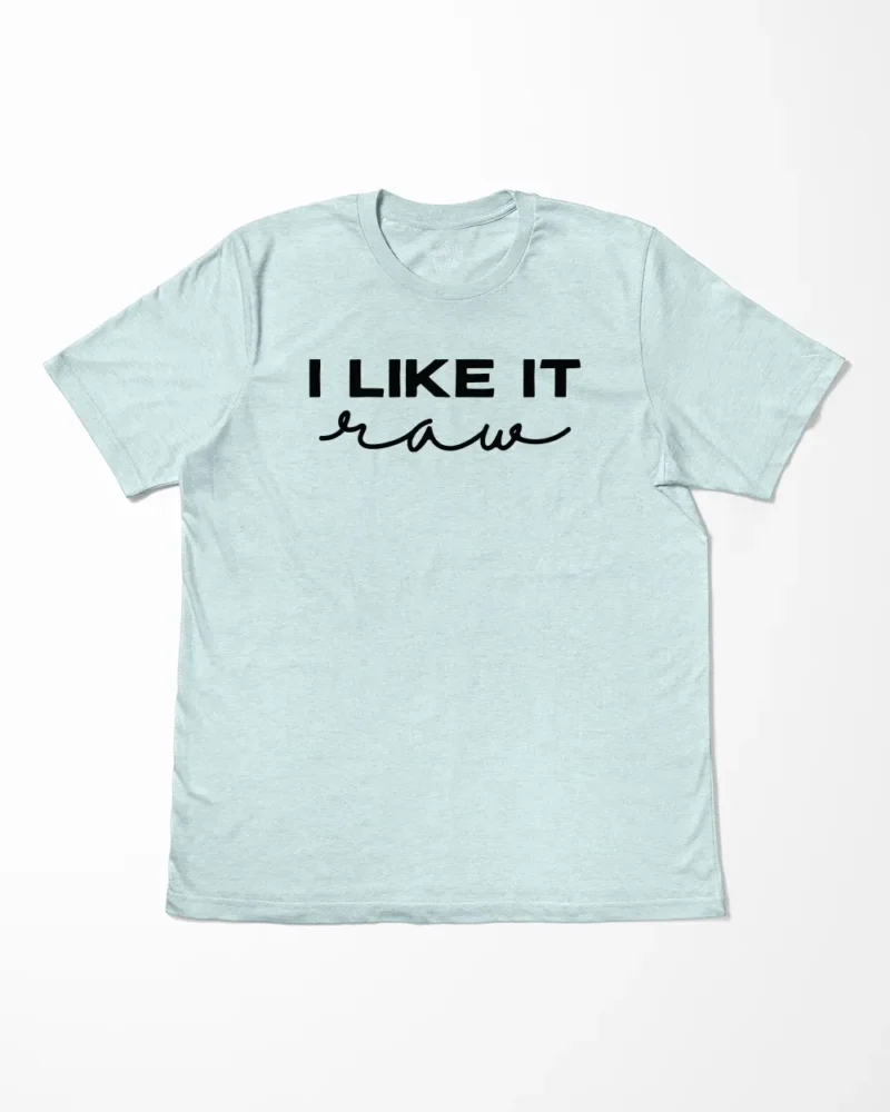 I Like It Raw T-Shirt