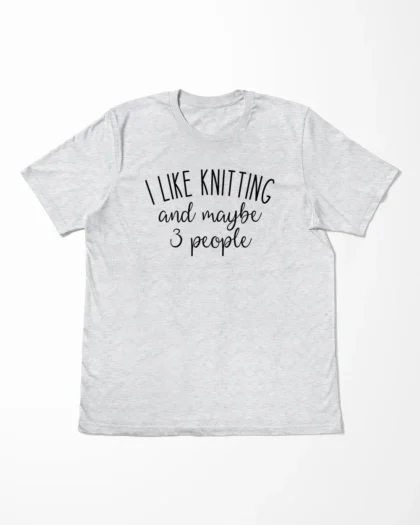 I Like Knitting And Maybe 3 People T-Shirt