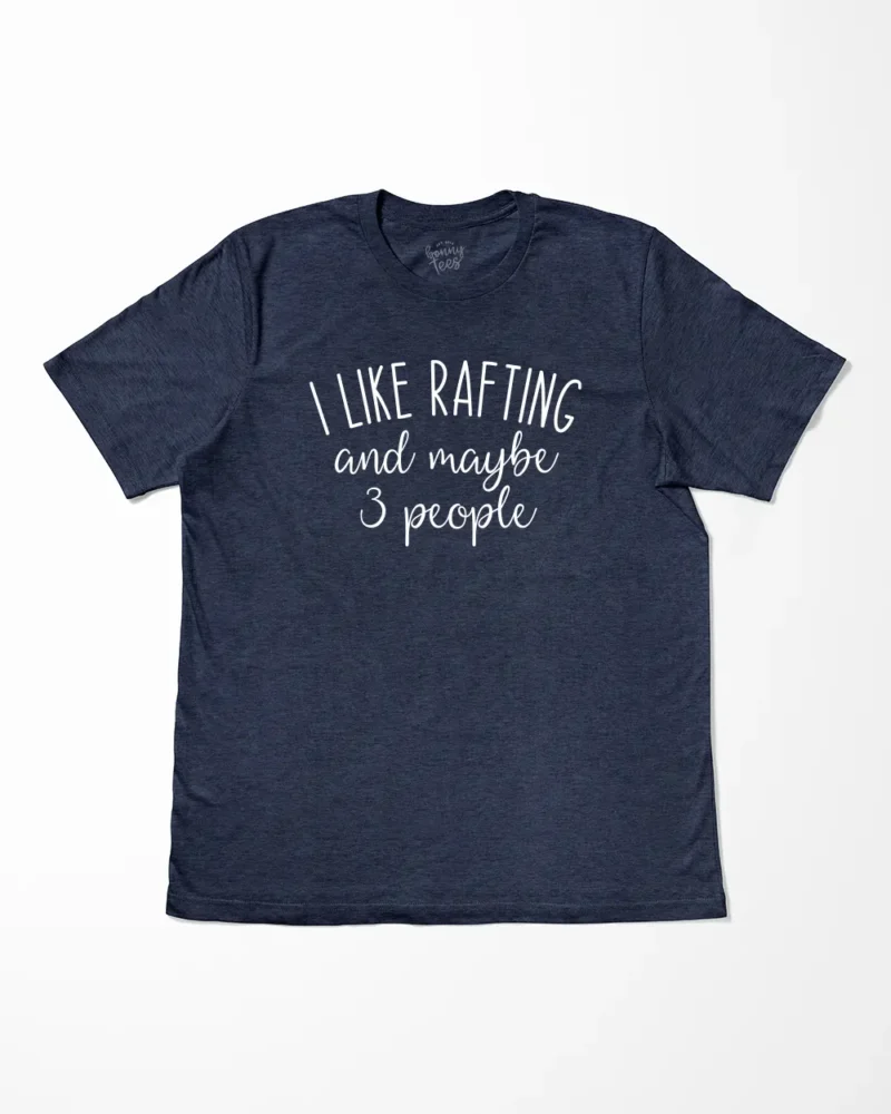 I Like Rafting And Maybe 3 People T-Shirt