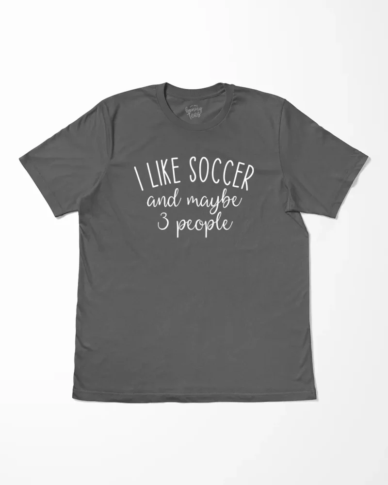 I Like Soccer And Maybe 3 People T-Shirt