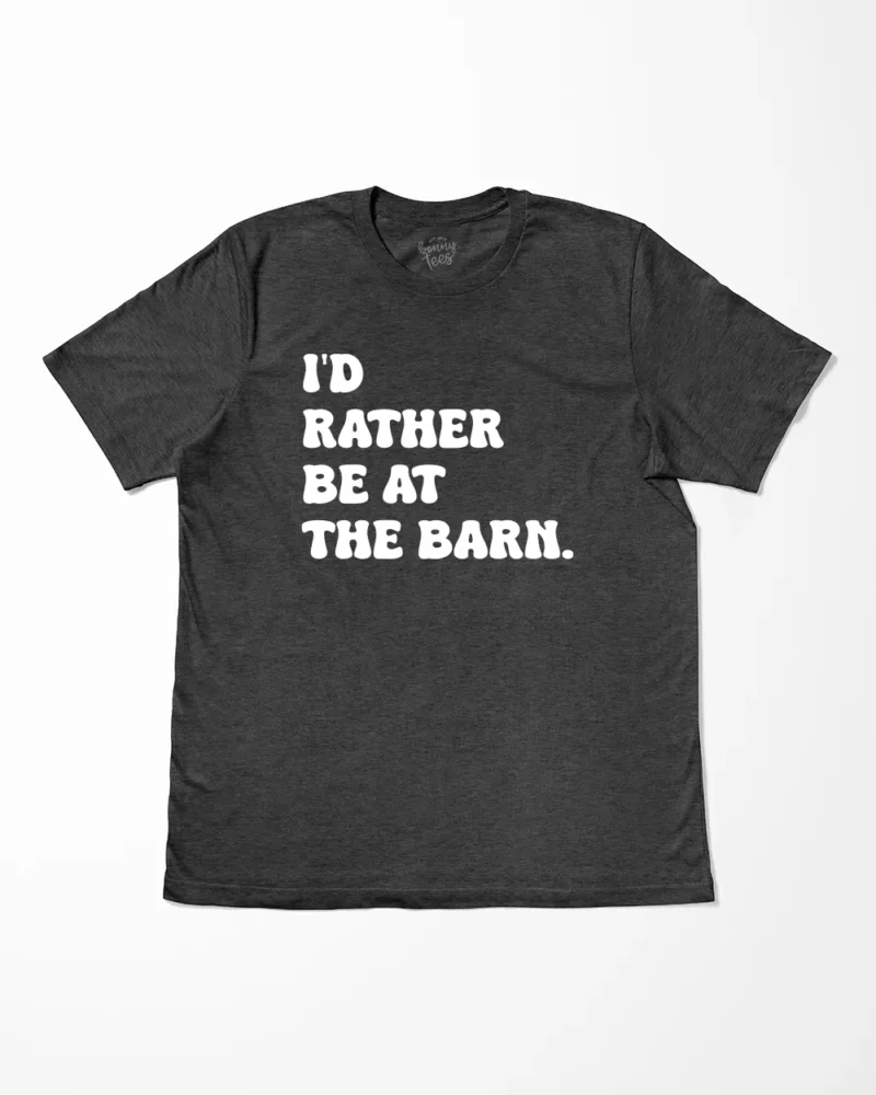 I'd Rather Be At The Barn T-Shirt