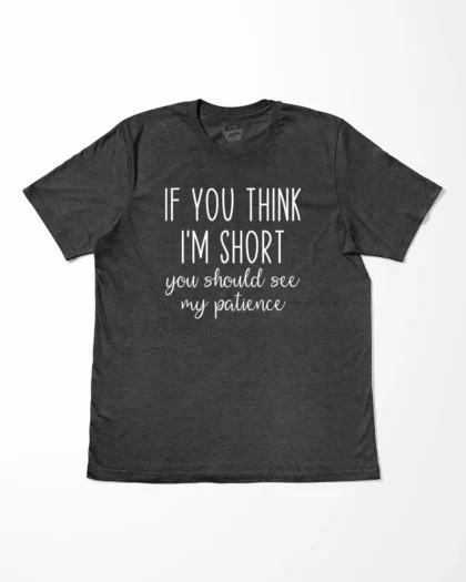 If You Think I'm Short You Should See My Patience T-Shirt