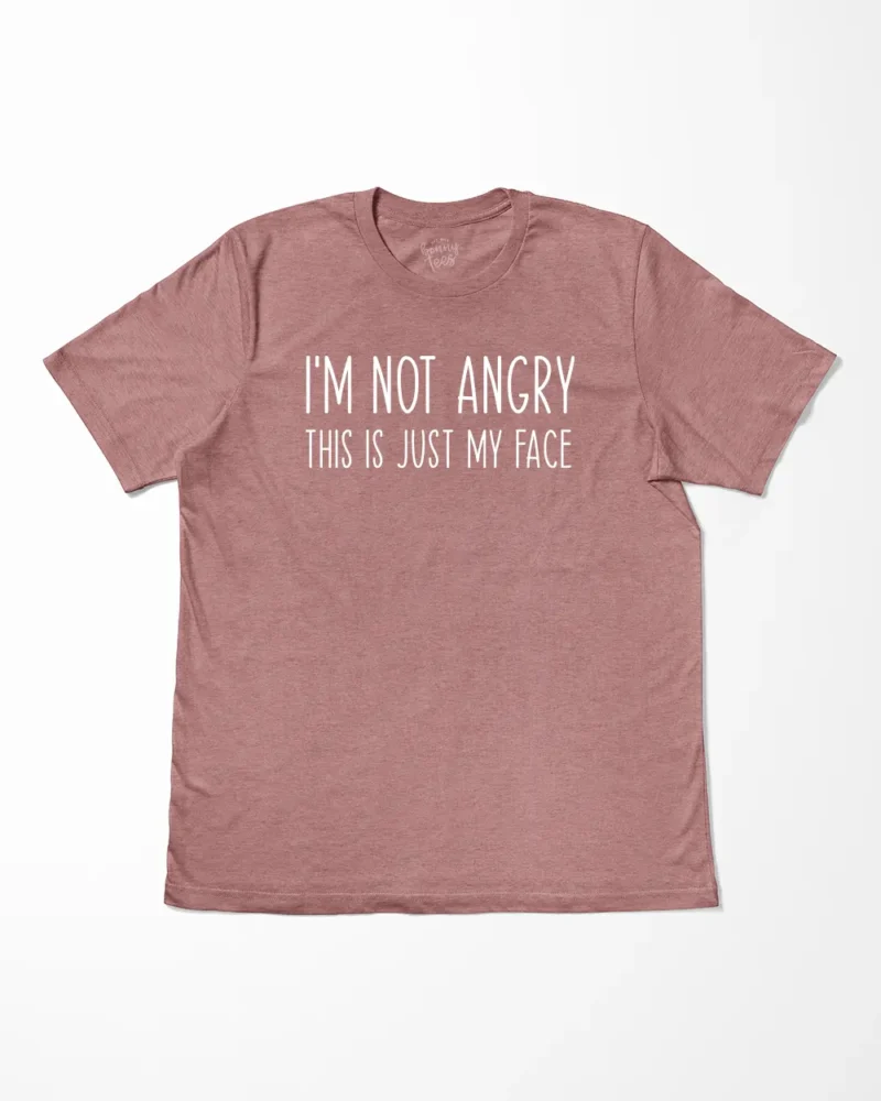 I'm Not Angry This Is Just My Face T-Shirt