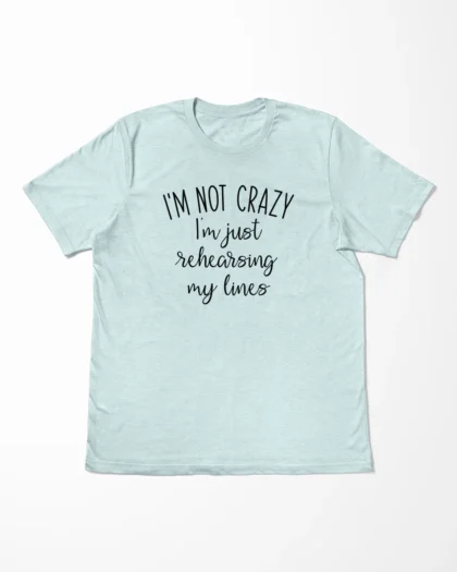 I'm Not Crazy I'm Just Rehearsing My Lines T-Shirt