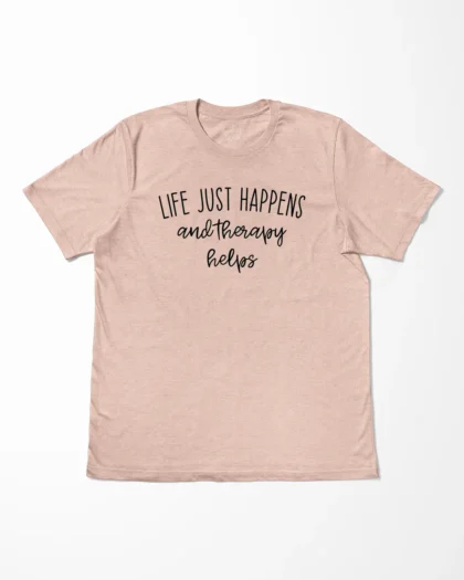 Life Just Happens And Therapy Helps T-Shirt