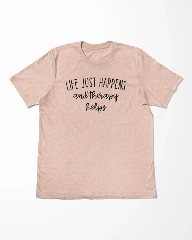 Life Just Happens And Therapy Helps T-Shirt