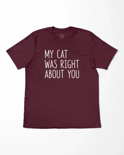 My Cat Was Right About You T-Shirt