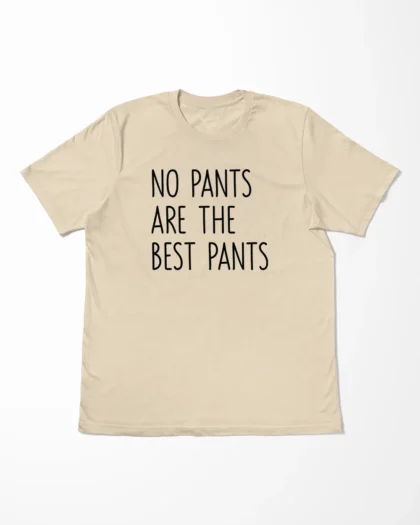 No Pants Are The Best Pants T-Shirt