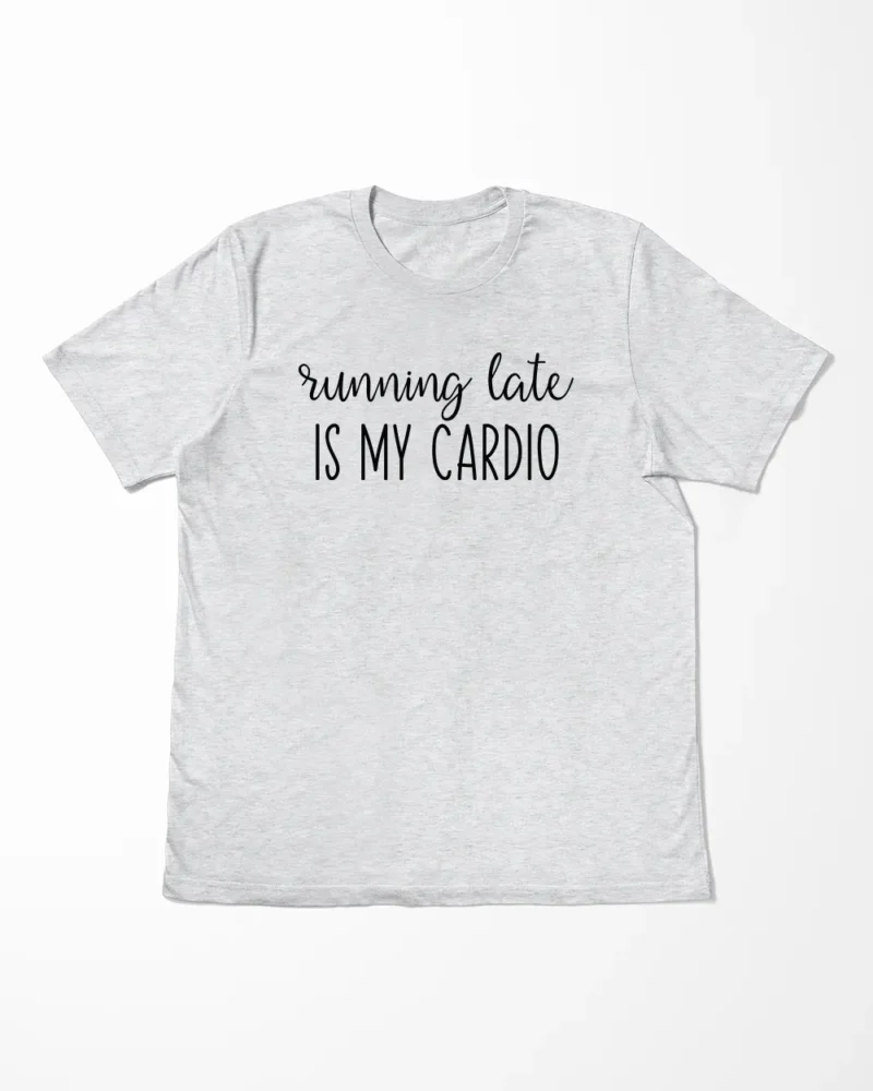 Running Late Is My Cardio T-Shirt