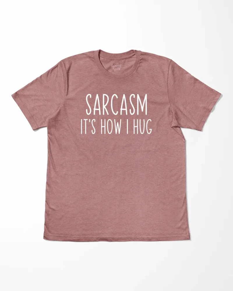 Sarcasm It's How I Hug T-Shirt