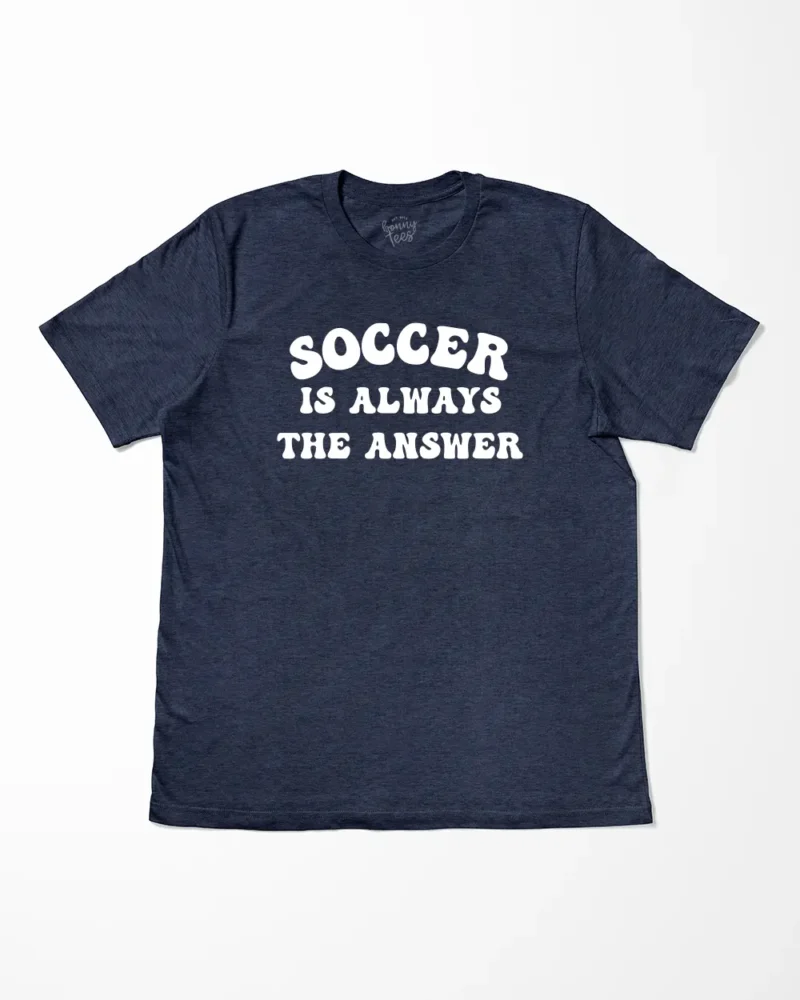 Soccer Is Always The Answer T-Shirt