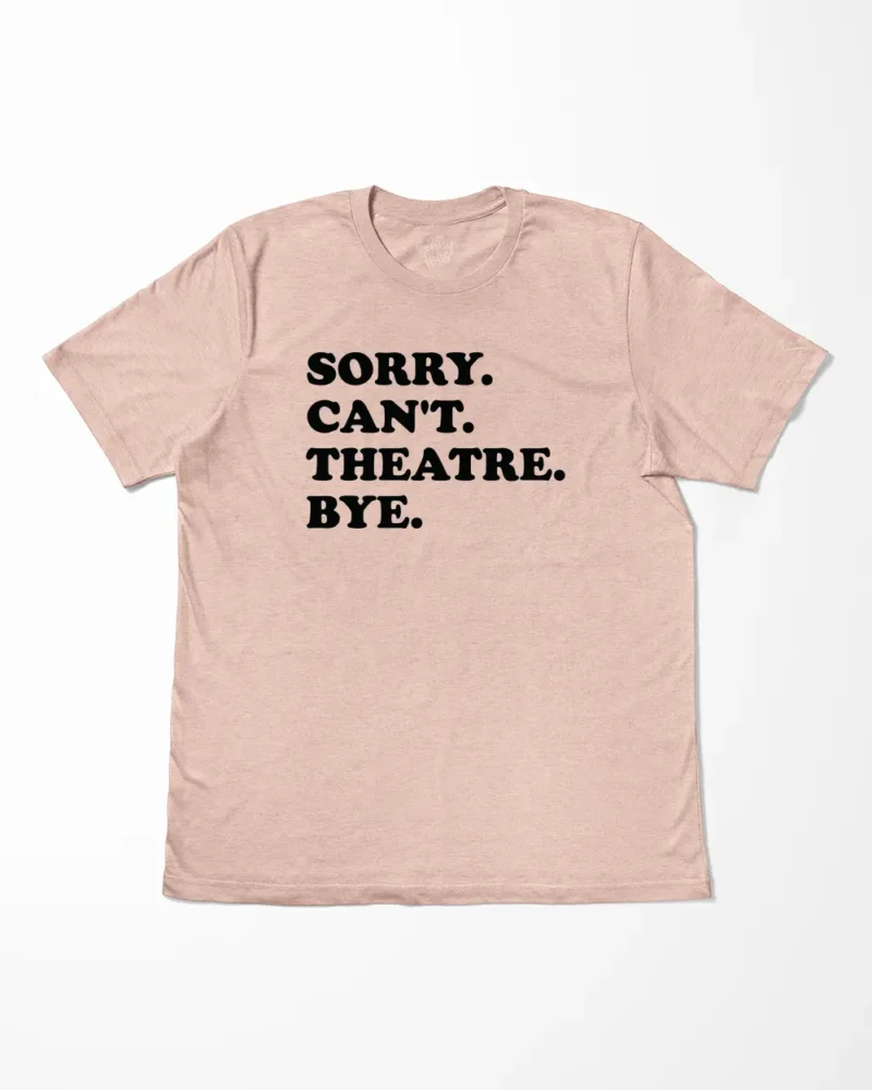 Sorry Can't Theatre Bye T-Shirt