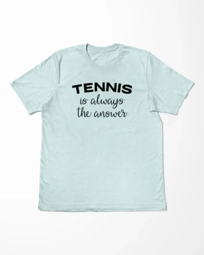 Tennis Is Always The Answer T-Shirt