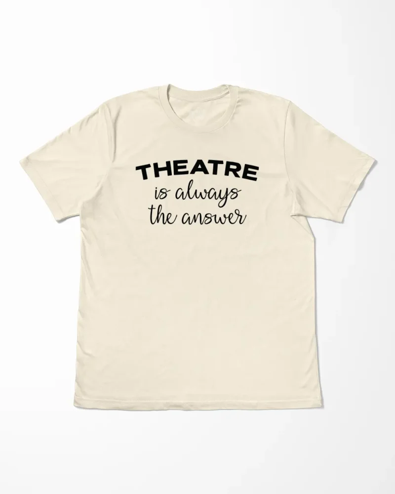 Theatre Is Always The Answer T-Shirt