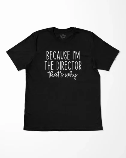 Because I'm The Director That's Why T-Shirt