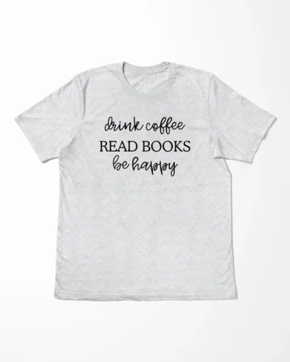 Drink Coffee Read Books Be Happy T-Shirt