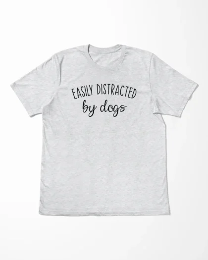 Easily Distracted By Dogs T-Shirt