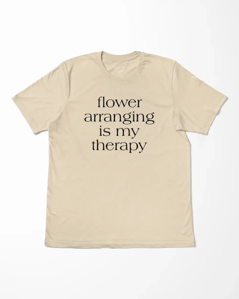 Flower Arranging Is My Therapy T-Shirt