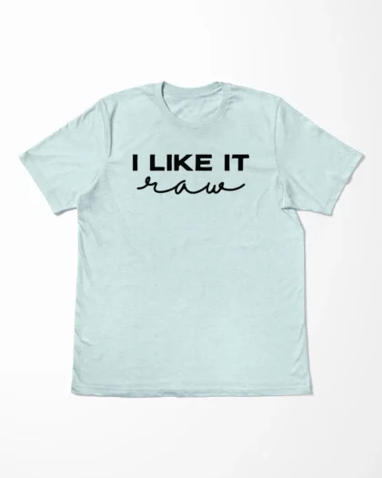 I Like It Raw T-Shirt