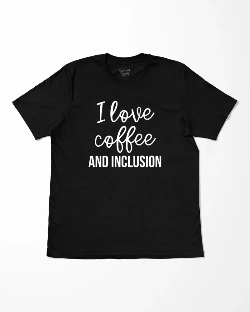 I Love Coffee And Inclusion T-Shirt