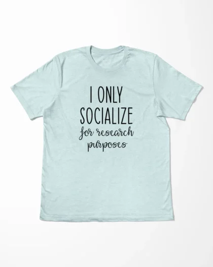 I Only Socialize For Research Purposes T-Shirt