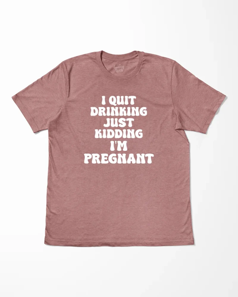 I Quit Drinking Just Kidding I'm Pregnant T-Shirt