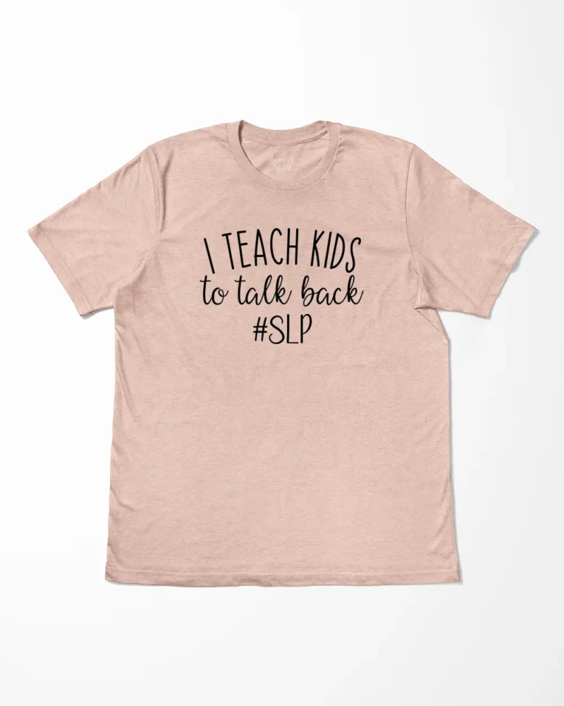 I Teach Kids To Talk Back SLP T-Shirt