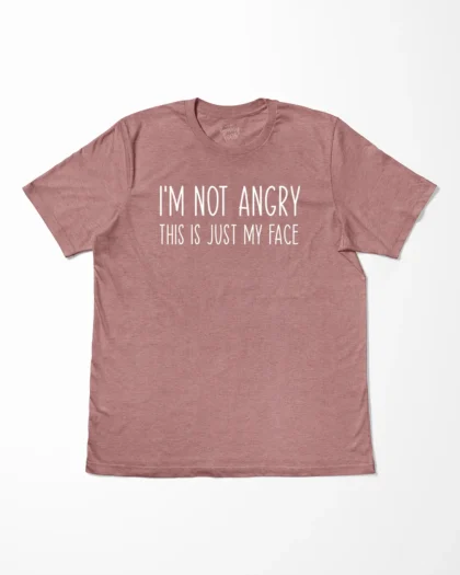 I'm Not Angry This Is Just My Face T-Shirt