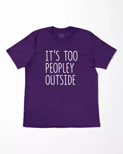 It's Too Peopley Outside T-Shirt