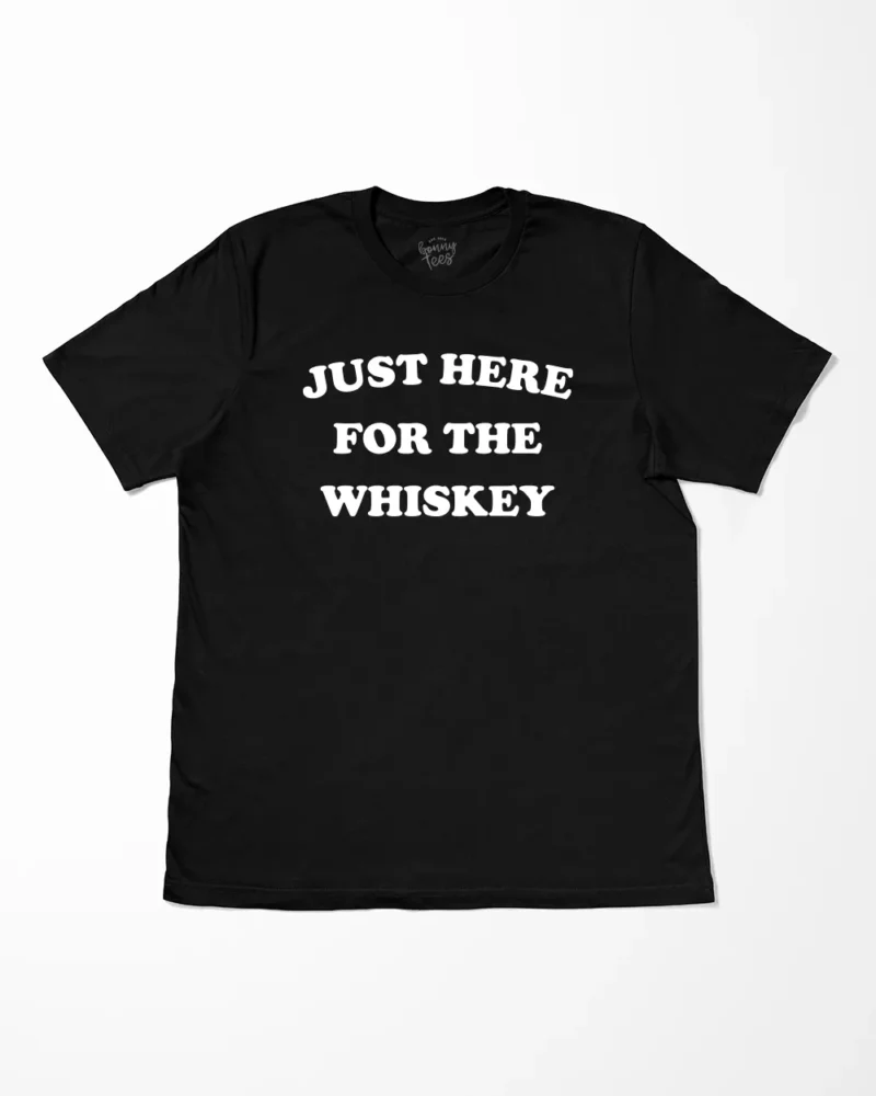 Just Here For The Whiskey T-Shirt