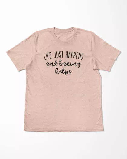 Life Just Happens And Baking Helps T-Shirt