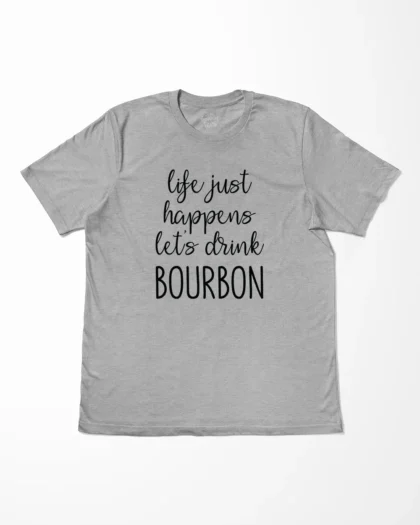 Life Just Happens Let's Drink Bourbon T-Shirt