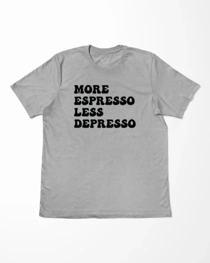 More Espresso Less Depresso T-Shirt